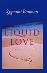 Liquid Love - Zygmunt (Universities of Leeds and Warsaw) Bauman - 9780745624891