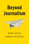 Beyond Journalism - Mark (Indiana University) Deuze ; Tamara Witschge - 9780745643410