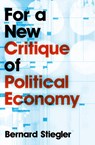 For a New Critique of Political Economy - Bernard (Bernard Steigler: Centre Georges-Pompidou) Stiegler - 9780745648040