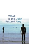 What is the Future? - John (University of Lancaster) Urry - 9780745696546