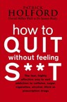 How To Quit Without Feeling S**T - Patrick Holford BSc, DipION, FBANT ; Dr James Braly ; David Miller - 9780748125159