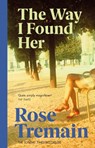 The Way I Found Her - Rose Tremain - 9780749396992