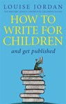 How To Write For Children And Get Published - Louise Jordan - 9780749940614