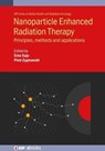 Nanoparticle Enhanced Radiation Therapy - Erno (UMass Lowell) Sajo ; Piotr (Brigham and Women's Hospital) Zygmanski - 9780750323949