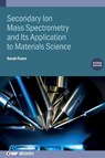 Secondary Ion Mass Spectrometry and Its Application to Materials Science (Second Edition) - Sarah (Imperial College Fearn ; Alexander (National Physical Laboratory Shard - 9780750333290