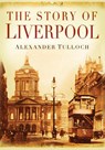 The Story of Liverpool - Alexander Tulloch - 9780750945080