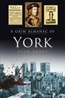 A Grim Almanac of York - Alan Sharp - 9780750960632