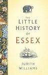 The Little History of Essex - Judith Williams - 9780750970419