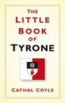 The Little Book of Tyrone - Cathal Coyle - 9780750987875