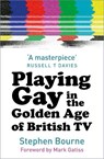 Playing Gay in the Golden Age of British TV - Stephen Bourne - 9780750990134