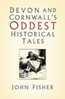 Devon and Cornwall's Oddest Historical Tales - John Fisher - 9780750995696