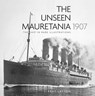 The Unseen Mauretania 1907 - J. Kent Layton - 9780750996549