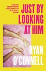 Just By Looking at Him - Ryan O'Connell - 9780751585445