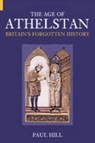 The Age of Athelstan - Paul Hill - 9780752425665