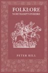 Folklore of Northamptonshire - Peter Hill - 9780752435220