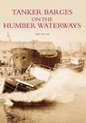 Tanker Barges on the Humber Waterways - Mike Taylor - 9780752439211