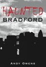 Haunted Bradford - Andy Owens - 9780752444826