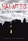 Haunted Worcestershire - Anthony Poulton-Smith - 9780752448725