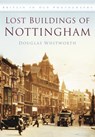 Lost Buildings of Nottingham - Douglas Whitworth - 9780752454870