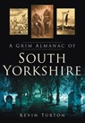 A Grim Almanac of South Yorkshire - Kevin Turton - 9780752456782