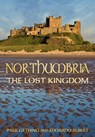 Northumbria: The Lost Kingdom - Paul Gething ; Edoardo Albert - 9780752459707