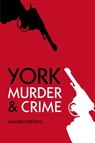 Murder and Crime York - Summer Strevens - 9780752474823