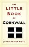 The Little Book of Cornwall - John van der Kiste - 9780752480954