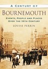 A Century of Bournemouth - Louise Perrin - 9780752488660