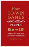 How to win games and beat people - Tom Whipple - 9780753554739
