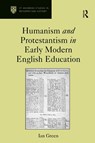 Humanism and Protestantism in Early Modern English Education - Ian Green - 9780754663683