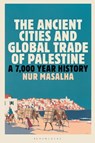 The Ancient Cities and Global Trade of Palestine - Nur (SOAS Masalha - 9780755659692