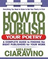 How to Publish Your Poetry: A Complete Guide to Finding the Right Publishers for Your Work - Helene Ciaravino - 9780757000010