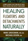 Healing Floaters and Detachments Naturally - Marc Grossman, OD, LAc ; Michael Edson, LAc, LAc - 9780757055300