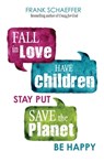 Fall in Love, Have Children, Stay Put, Save the Planet, Be Happy - Frank Schaeffer - 9780757324123