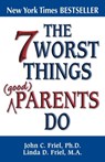 The 7 Worst Things Good Parents Do - John Friel, PhD ; Linda D. Friel, MA - 9780757396977