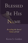 Blessed Be His Name: Revealing the Sacred Names of God - Golden Kevin - 9780758667090