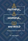 Faithful, Hopeful, and Bold: Encouragement for the Church - R. Lee Hagan - 9780758678898
