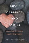 Love, Marriage, And Family - Learning from the Early Christians - Erkki Koskenniemi - 9780758681577