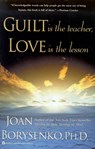 Guilt is the Teacher, Love is the Lesson - Joan Borysenko, PhD - 9780759520820