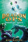 Dragon Ops: Dragons vs. Robots - Mari Mancusi - 9780759555174