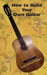How to Build Your Own Guitar - Glad Schwesinger - 9780759694224