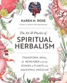 Art & Practice of Spiritual Herbalism - Karen M. Rose - 9780760371794