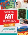 Super Fun Art Activities for Kids - Susan Schwake - 9780760383865