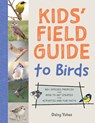 Kids' Field Guide to Birds: 80+ Species Profiles * How to Get Started * Activities and Fun Facts - Daisy Yuhas - 9780760385616