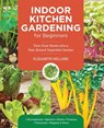 Indoor Kitchen Gardening for Beginners - Elizabeth Millard - 9780760397886