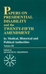 Papers on Presidential Disability and the Twenty-Fifth Amendment - THOMPSON,  Kenneth W. - 9780761804239