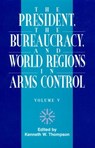 The President, The Bureaucracy, and World Regions in Arms Control, Vol. V - THOMPSON,  Kenneth W. - 9780761810834