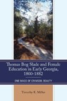 Thomas Bog Slade and Female Education in Early Georgia, 1800-1882 - Timothy E. Miller - 9780761874744