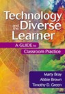 Technology and the Diverse Learner - Marty Bray ; Abbie Brown ; Timothy (Tim) D. Green - 9780761931713