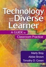 Technology and the Diverse Learner - Marty Bray ; Abbie Brown ; Timothy (Tim) D. Green - 9780761931720